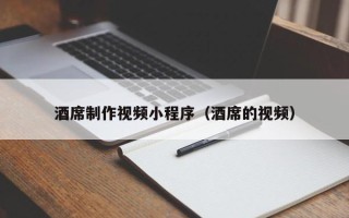弥勒酒席制作视频小程序（酒席的视频）