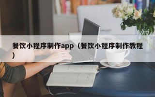 弥勒餐饮小程序制作app（餐饮小程序制作教程）