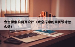 弥勒太空探索的网页设计（太空探索的网页设计怎么做）