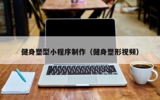 弥勒健身塑型小程序制作（健身塑形视频）