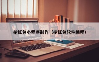 弥勒抢红包小程序制作（抢红包软件编程）