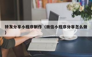 弥勒转发分享小程序制作（微信小程序分享怎么做）
