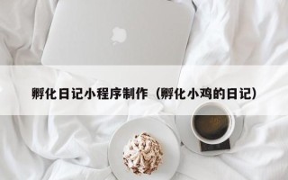 弥勒孵化日记小程序制作（孵化小鸡的日记）